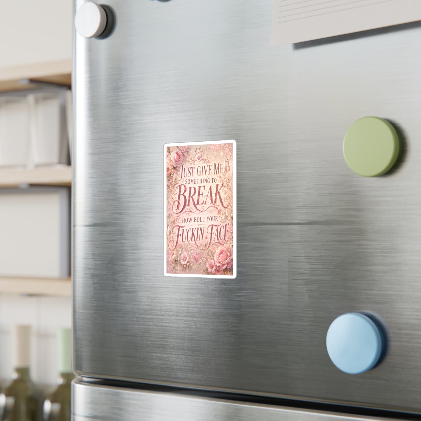 Floral Sassy Quote Sticker — “Just Give Me Something to Break, How ’Bout Your Fuckin’ Face”